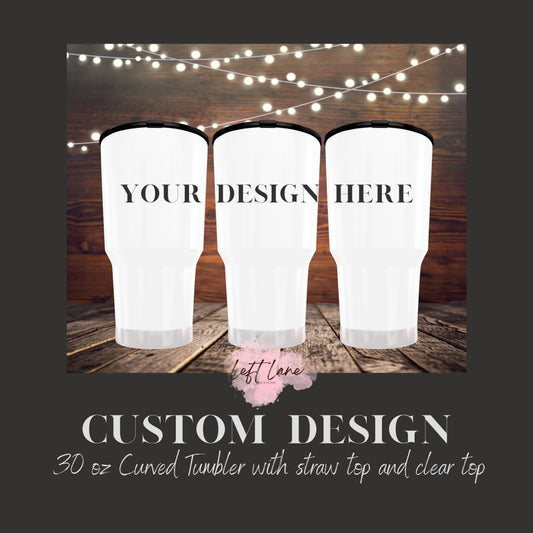30 oz Custom Curved Tumbler Order